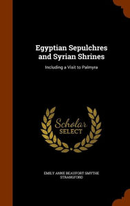 Egyptian Sepulchres and Syrian Shrines: Including a Visit to Palmyra