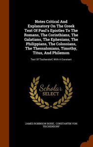Notes Critical And Explanatory On The Greek Text Of Paul's Epistles To The Romans, The Corinthians, The Galatians, The Ephesians,