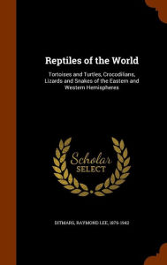 Reptiles of the World: Tortoises and Turtles, Crocodilians, Lizards and Snakes of the Eastern and Western Hemispheres