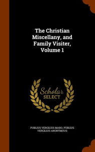 The Christian Miscellany, and Family Visiter, Volume 1 - Publius Vergilius Maro