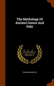 The Mythology Of Ancient Greece And Italy - Thomas Keightley