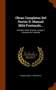 Obras Completas Del Doctor D. Manuel Milá Fontanals. by Manuel Milá Y Fontanals Hardcover | Indigo Chapters