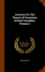 Lectures On The Theory Of Functions Of Real Variables, Volume 1 - James Pierpont