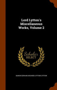 Lord Lytton's Miscellaneous Works Volume 2 by Baron Edward Bulwer Lytton Lytton Hardcover | Indigo Chapters