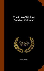 The Life of Richard Cobden Volume 1 Hardcover | Indigo Chapters