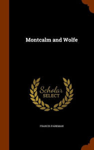 Montcalm and Wolfe - Francis Parkman