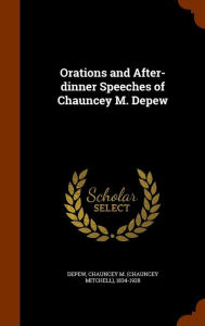 Orations and After-dinner Speeches of Chauncey M. Depew - Chauncey M. 1834-1928 Depew
