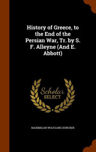 History of Greece, to the End of the Persian War, Tr. by S. F. Alleyne (And E. Abbott)