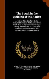 The South in the Building of the Nation: A History of the Southern States Designed to Record the South's Part in the Making of the American Nation; to ... and Progress and to Illustrate the Life