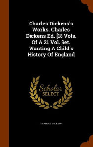 Charles Dickens's Works. Charles Dickens Ed. [18 Vols. Of A 21 Vol. Set. Wanting A Child's History Of England Hardcover | Indigo Chapters