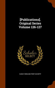 [Publications]. Original Series Volume 126-127 - Early English Text Society