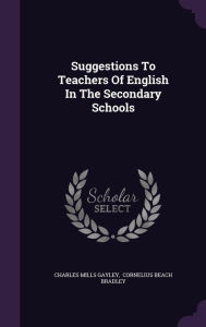 Suggestions To Teachers Of English In The Secondary Schools - Charles Mills Gayley