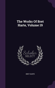 The Works Of Bret Harte, Volume 19 - Bret Harte