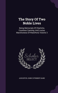 The Story Of Two Noble Lives: Being Memorials Of Charlotte, Countess Canning, And Louisa, Marchioness Of Waterford, Volume 3 - Augustus John Cuthbert Hare