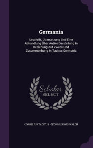 Germania: Urschrift Übersetzung Und Eine Abhandlung Über Antike Darstellung In Beziehung Auf Zweck Und Zusammenhang In Tacitus