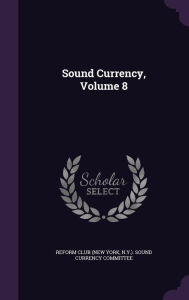 Sound Currency, Volume 8 -  N.Y.). Sound Curr Reform Club (New York, Hardcover