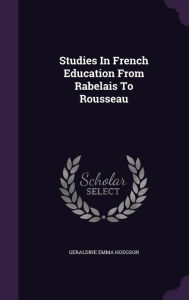 Studies In French Education From Rabelais To Rousseau - Geraldine Emma Hodgson