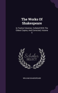 The Works of Shakespeare: In Twelve Volumes: Collated with the Oldest Copies, and Corrected, Volume 5