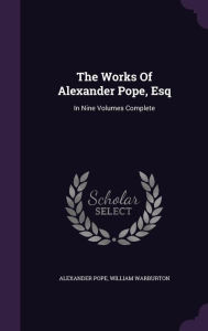 The Works Of Alexander Pope, Esq: In Nine Volumes Complete