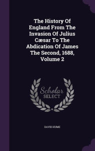 The History Of England From The Invasion Of Julius C sar To The Abdication Of James The Second, 1688, Volume 2 - David Hume