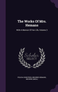 The Works Of Mrs. Hemans: With A Memoir Of Her Life, Volume 3 - Felicia Dorothea Browne Hemans