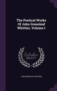 The Poetical Works Of John Greenleaf Whittier, Volume 1