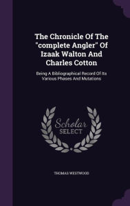 "The Chronicle Of The "complete Angler" Of Izaak Walton And Charles Cotton" by Thomas Westwood Hardcover | Indigo Chapters