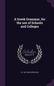 A Greek Grammar, for the use of Schools and Colleges - E A. 1807-1883 Sophocles