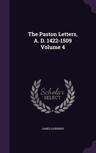The Paston Letters, A. D. 1422-1509 Volume 4 - James Gairdner