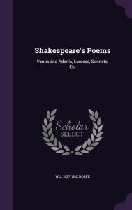 Shakespeare's Poems: Venus and Adonis, Lucrece, Sonnets, Etc - W J. 1827-1910 Rolfe