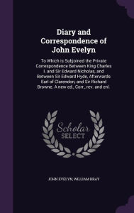 Diary and Correspondence of John Evelyn: To Which is Subjoined the Private Correspondence Between King Charles I. and Sir Edward N