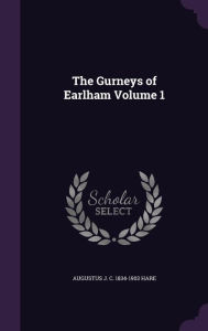The Gurneys of Earlham Volume 1 - Augustus J. C. 1834-1903 Hare