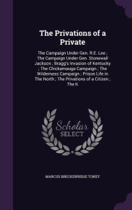 The Privations of a Private: The Campaign Under Gen. R.E. Lee ; The Campaign Under Gen. Stonewall Jackson ; Bragg's Invasion of Kentucky ; The Chickamauga Campaign ; The Wilderness Campaign ; Prison Life in The North ; The Privations of a Citizen ; The K - Marcus Breckenridge Toney