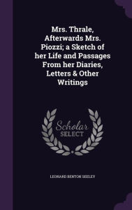 Mrs. Thrale, Afterwards Mrs. Piozzi; a Sketch of her Life and Passages From her Diaries, Letters & Other Writings - Leonard Benton Seeley