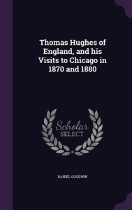 Thomas Hughes of England, and his Visits to Chicago in 1870 and 1880