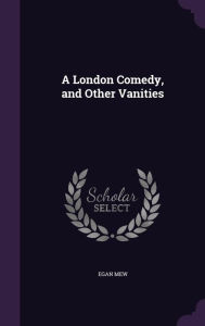 A London Comedy, and Other Vanities - Egan Mew