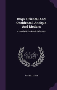 Rugs Oriental And Occidental Antique And Modern by Rosa Belle Holt Hardcover | Indigo Chapters