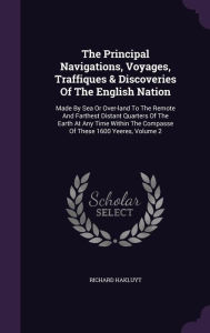 The Principal Navigations, Voyages, Traffiques & Discoveries Of The English Nation: Made By Sea Or Over-land To The Remote And Farthest Distant Quarters Of The Earth At Any Time Within The Compasse Of These 1600 Yeeres, Volume 2 - Richard Hakluyt