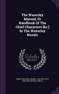 The Waverley Manual, Or Handbook Of The Chief Characters [&c.] In The Waverley Novels - Sidney William Cornish
