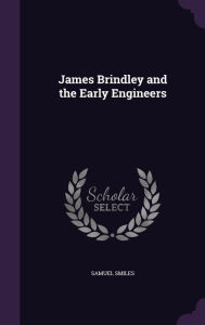 James Brindley and the Early Engineers - Samuel Smiles