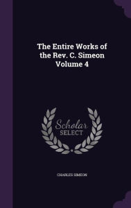 The Entire Works of the Rev. C. Simeon Volume 4 - Charles Simeon