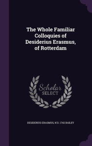 The Whole Familiar Colloquies of Desiderius Erasmus, of Rotterdam - Desiderius Erasmus