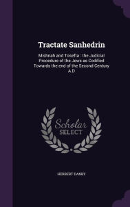 Tractate Sanhedrin: Mishnah and Tosefta : the Judicial Procedure of the Jews as Codified Towards the end of the Second