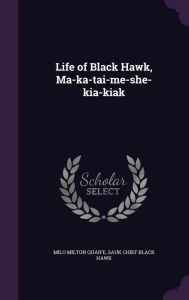 Life of Black Hawk, Ma-ka-tai-me-she-kia-kiak - Milo Milton Quaife