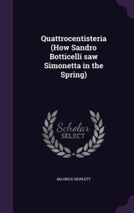Quattrocentisteria (How Sandro Botticelli saw Simonetta in the Spring) by Maurice Hewlett Hardcover | Indigo Chapters