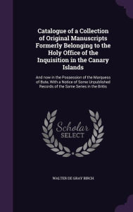 Catalogue of a Collection of Original Manuscripts Formerly Belonging to the Holy Office of the Inquisition in the Canary Islands Hardcover | Indigo Ch