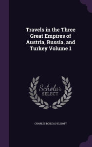 Travels in the Three Great Empires of Austria, Russia, and Turkey Volume 1