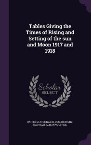 Tables Giving the Times of Rising and Setting of the sun and Moon 1917 and 1918 - United States Naval Observatory. Nautica