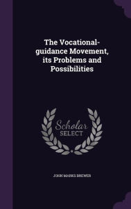 The Vocational-guidance Movement, its Problems and Possibilities - John Marks Brewer