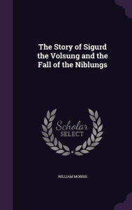 The Story of Sigurd the Volsung and the Fall of the Niblungs by William Morris Hardcover | Indigo Chapters